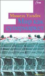 Мишель Уэльбек. Мир как супермаркет (Le monde supermarche)