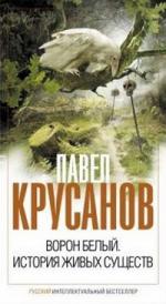 Павел Крусанов. Ворон белый. История живых существ