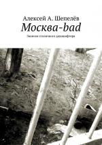 Алексей А. Шепелёв. Москва-bad